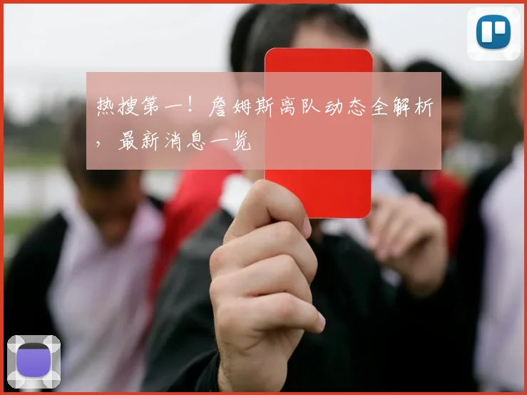 热搜第一!詹姆斯离队动态全解析,最新消息一览