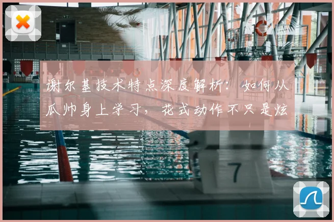 谢尔基技术特点深度解析:如何从瓜帅身上学习,花式动作不只是炫技